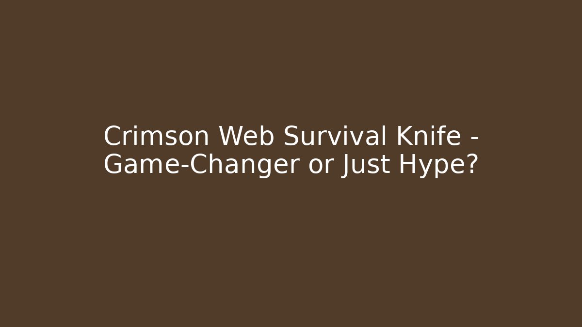 Crimson Web Survival Knife – Game-Changer or Just Hype?