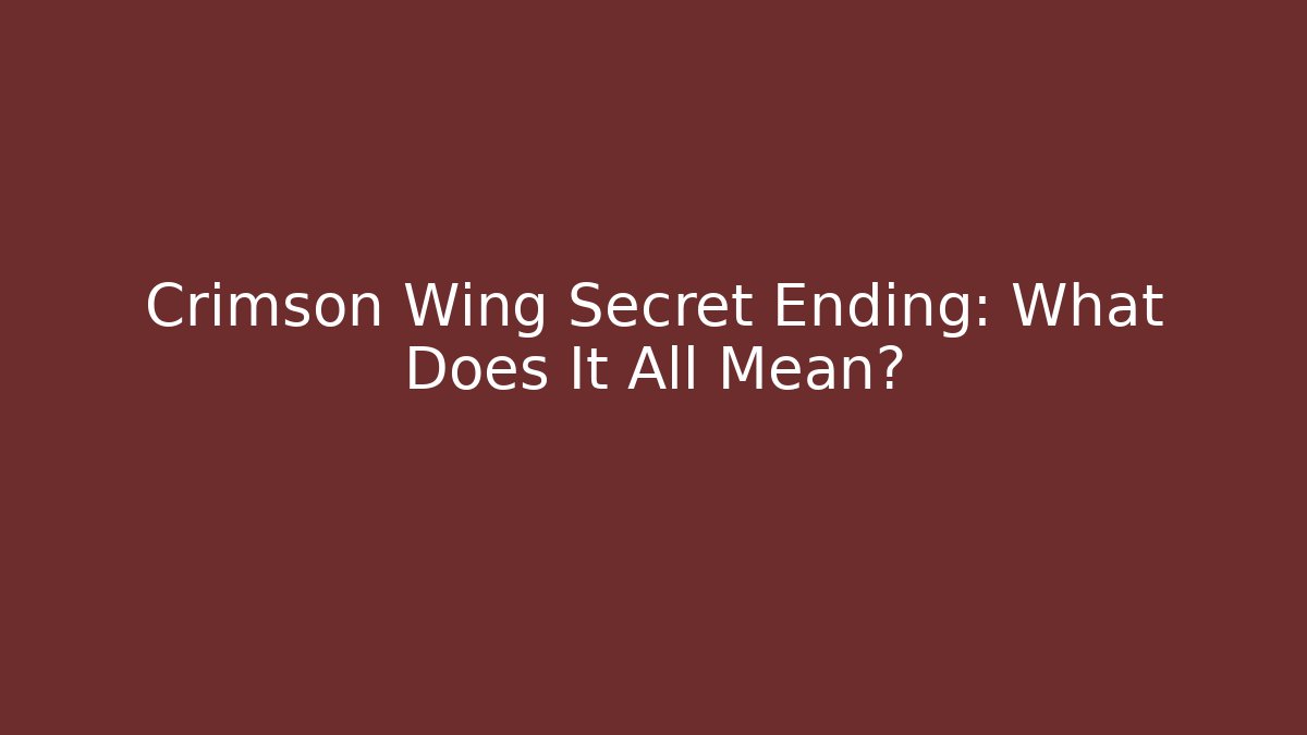 Crimson Wing Secret Ending: What Does It All Mean?