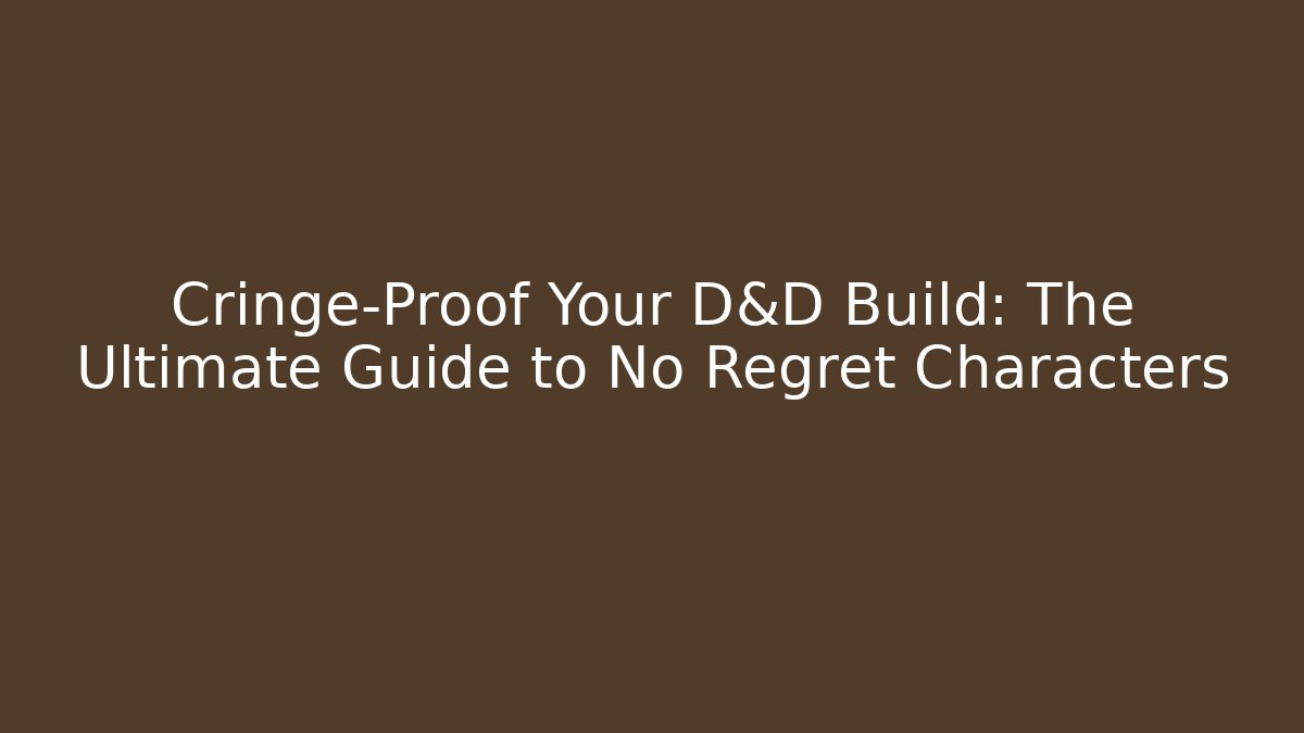 Cringe-Proof Your D&D Build: The Ultimate Guide to No Regret Characters - Critter Realm