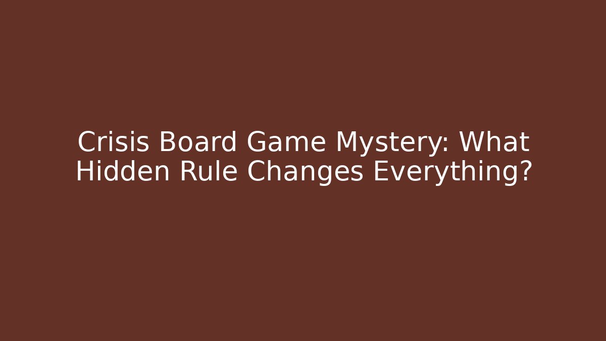Crisis Board Game Mystery: What Hidden Rule Changes Everything?