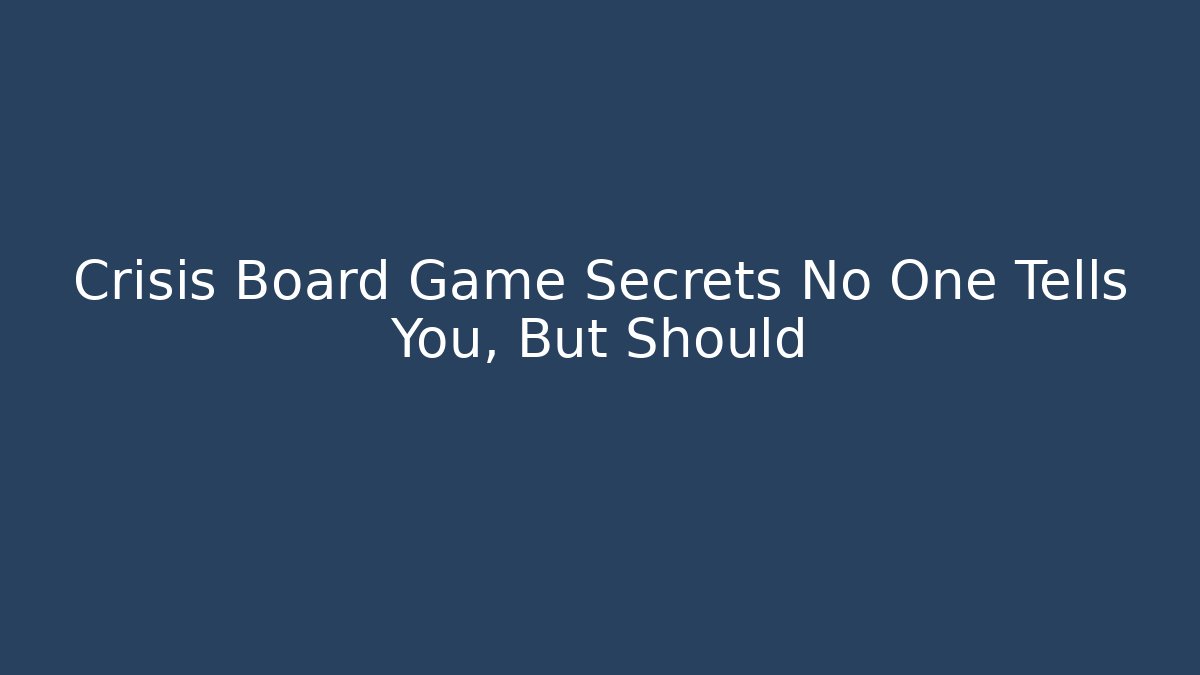 Crisis Board Game Secrets No One Tells You, But Should