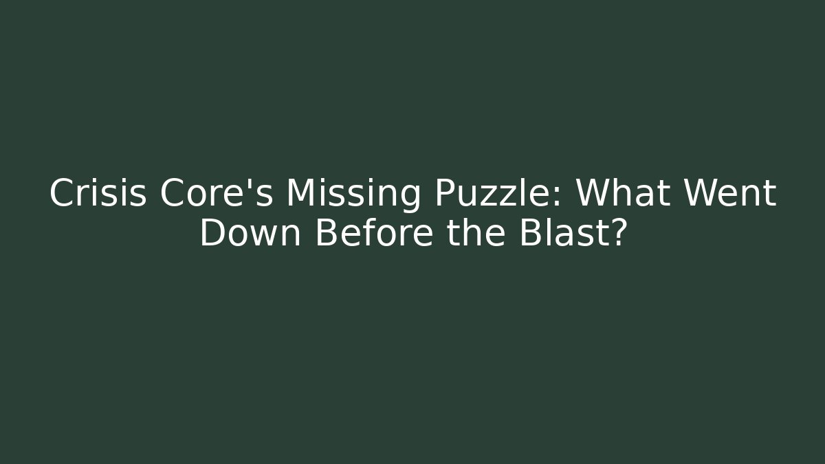 Crisis Core's Missing Puzzle: What Went Down Before the Blast?