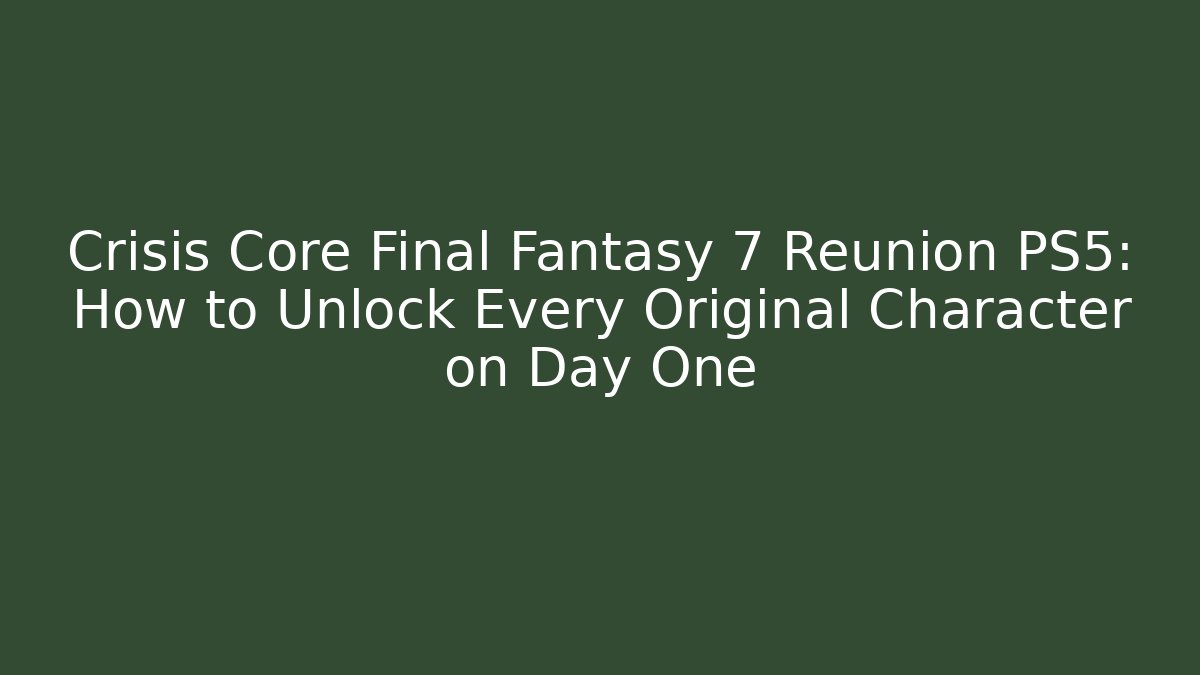 Crisis Core Final Fantasy 7 Reunion PS5: How to Unlock Every Original Character on Day One