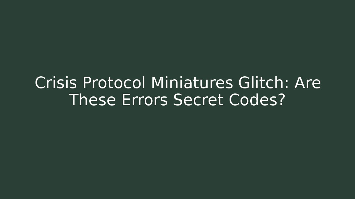 Crisis Protocol Miniatures Glitch: Are These Errors Secret Codes?