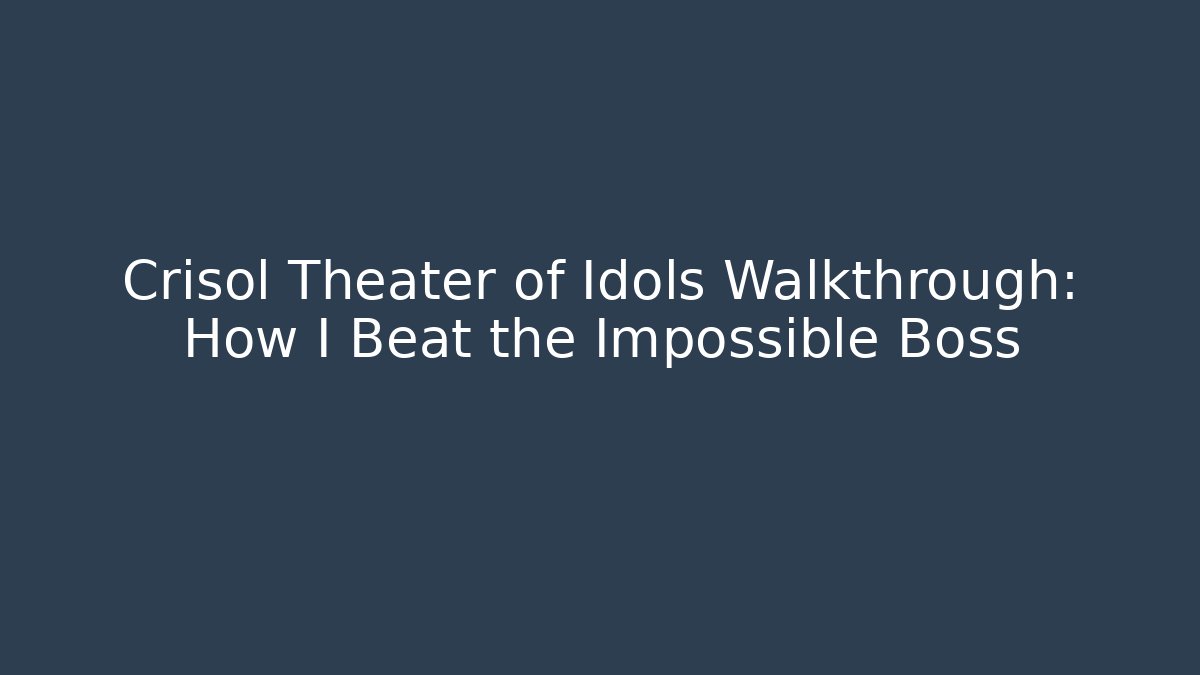 Crisol Theater of Idols Walkthrough: How I Beat the Impossible Boss