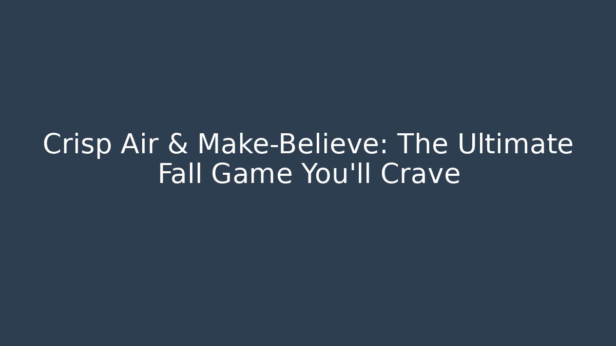 Crisp Air & Make-Believe: The Ultimate Fall Game You'll Crave