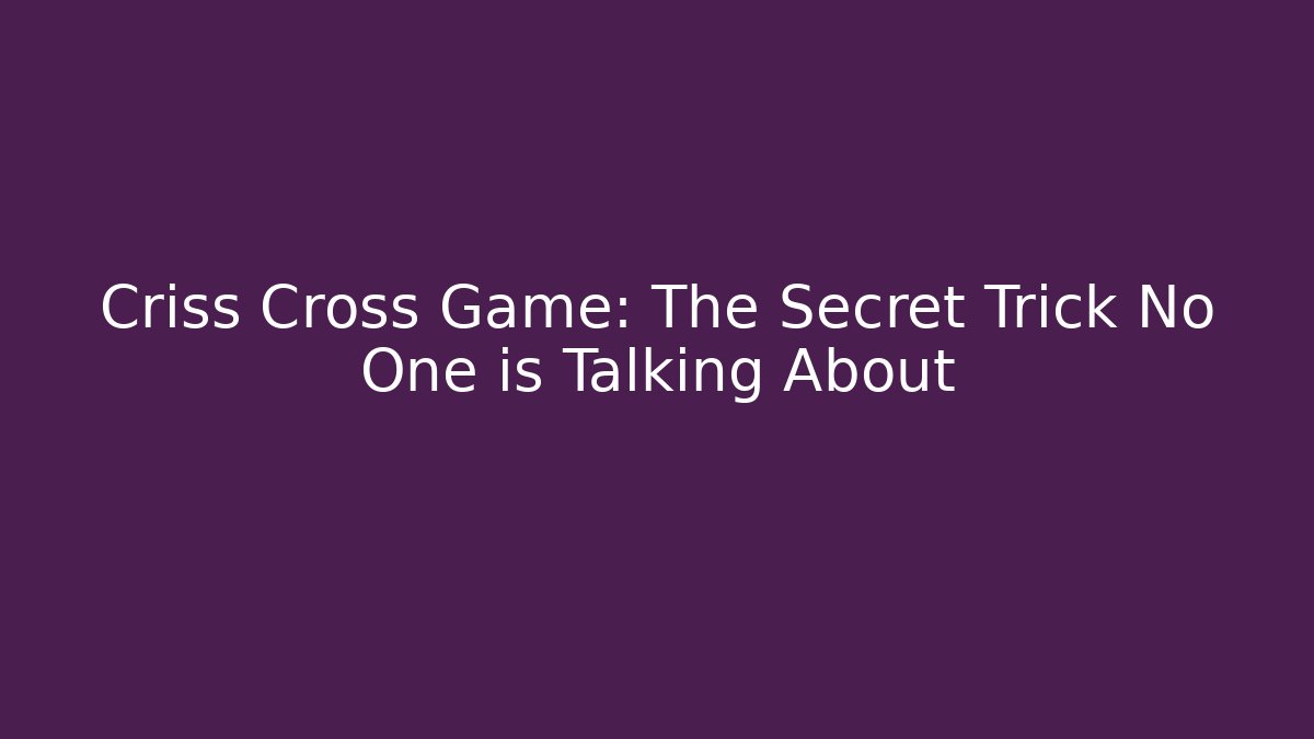 Criss Cross Game: The Secret Trick No One is Talking About