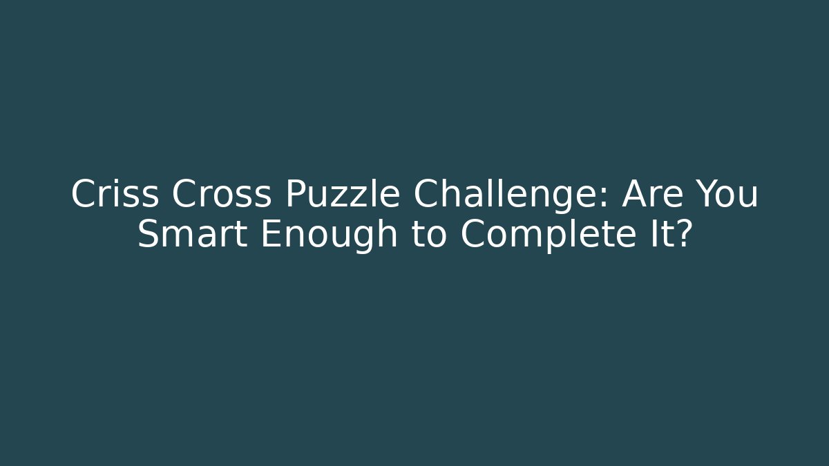 Criss Cross Puzzle Challenge: Are You Smart Enough to Complete It?
