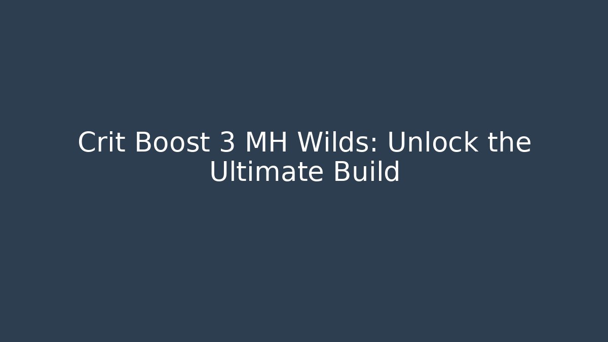 Crit Boost 3 MH Wilds: Unlock the Ultimate Build