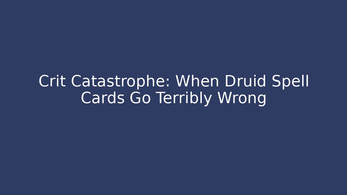 Crit Catastrophe: When Druid Spell Cards Go Terribly Wrong