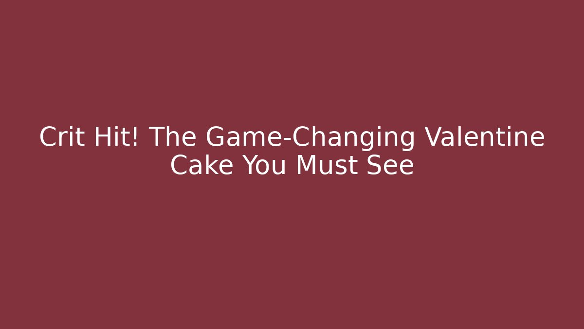 Crit Hit! The Game-Changing Valentine Cake You Must See