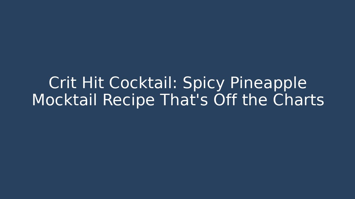 Crit Hit Cocktail: Spicy Pineapple Mocktail Recipe That's Off the Charts - Critter Realm