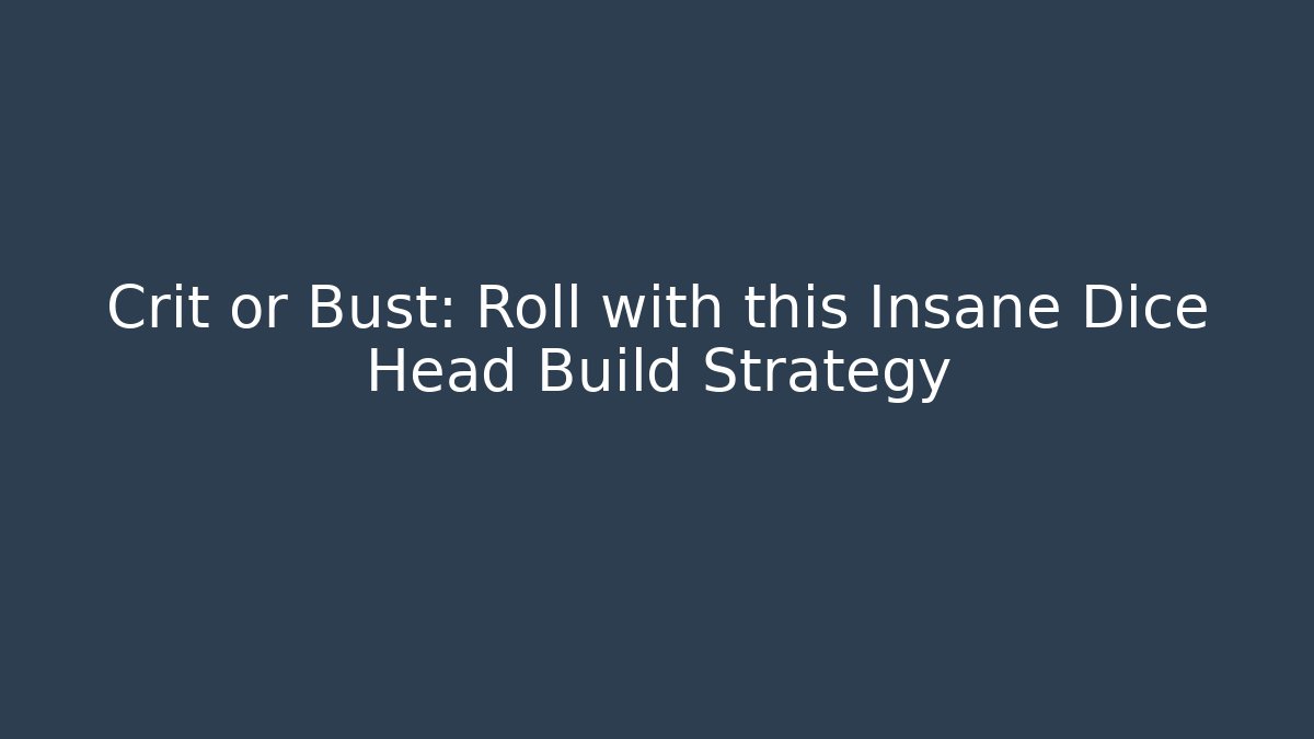 Crit or Bust: Roll with this Insane Dice Head Build Strategy - Critter Realm