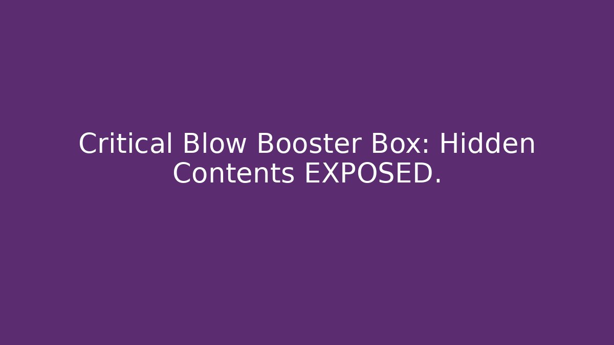 Critical Blow Booster Box: Hidden Contents EXPOSED. - Critter Realm