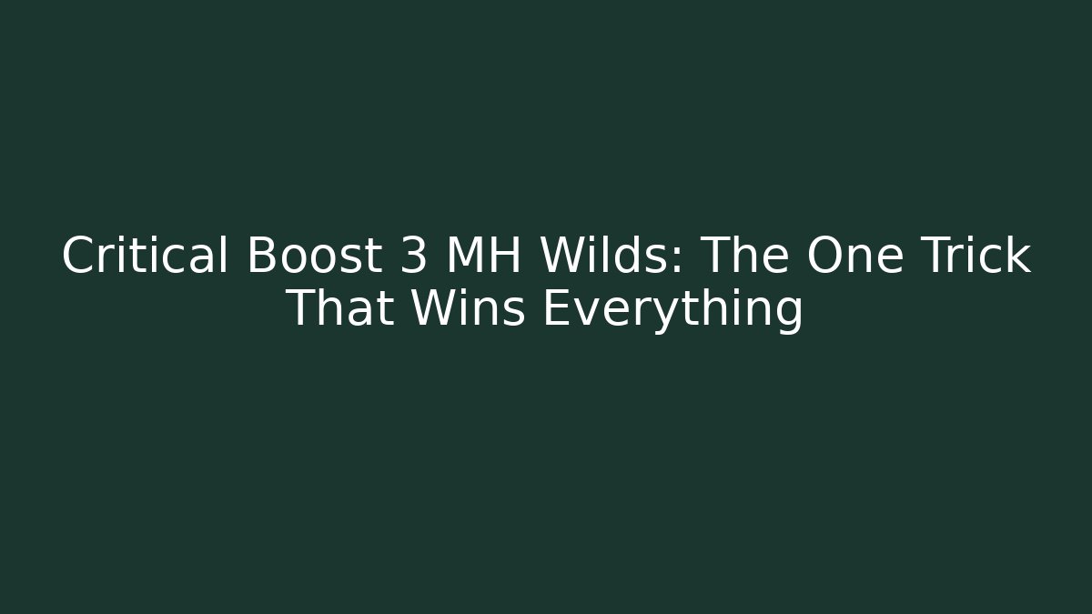 Critical Boost 3 MH Wilds: The One Trick That Wins Everything