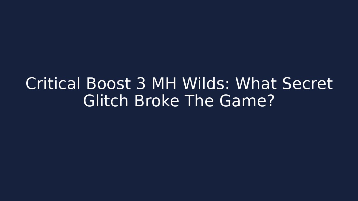 Critical Boost 3 MH Wilds: What Secret Glitch Broke The Game?