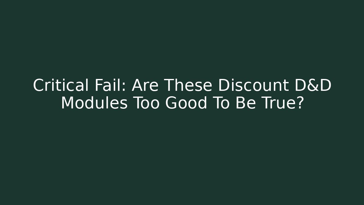 Critical Fail: Are These Discount D&D Modules Too Good To Be True?