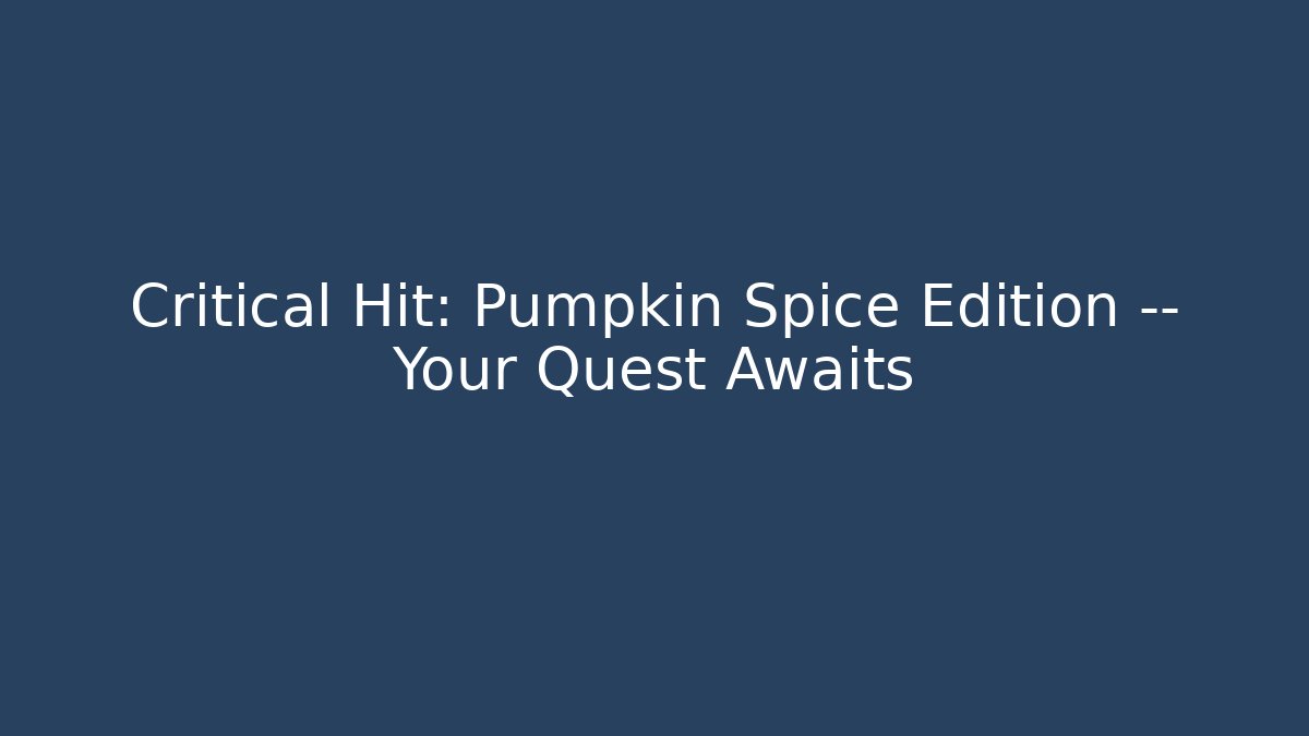 Critical Hit: Pumpkin Spice Edition — Your Quest Awaits