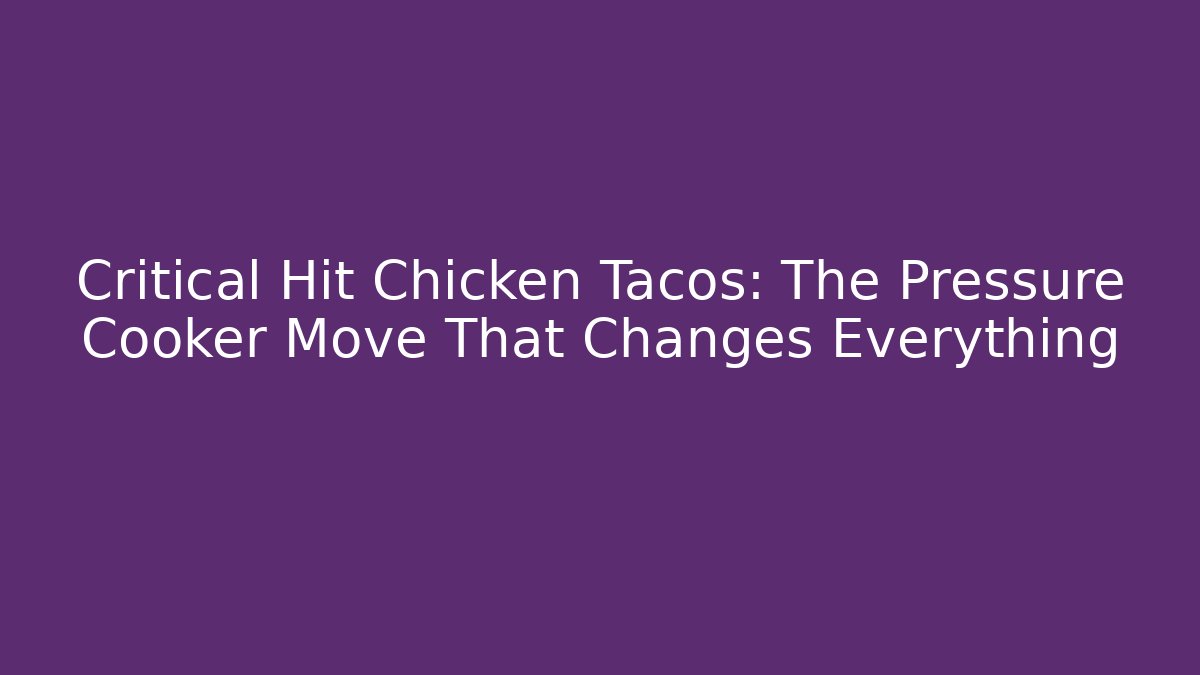 Critical Hit Chicken Tacos: The Pressure Cooker Move That Changes Everything