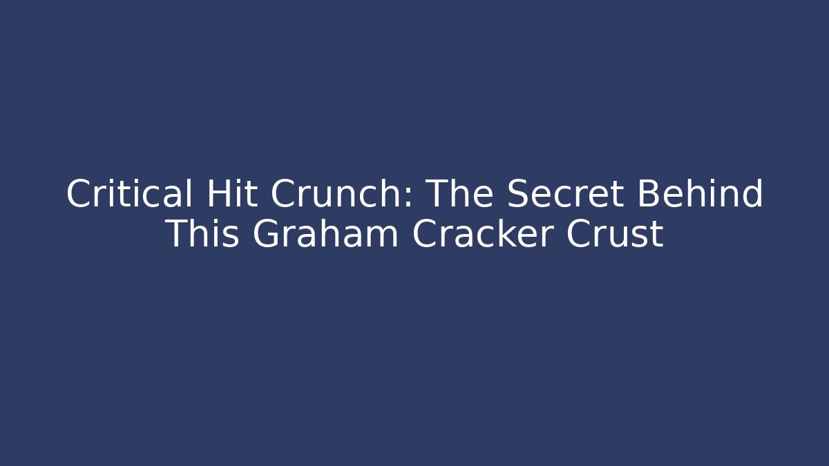 Critical Hit Crunch: The Secret Behind This Graham Cracker Crust
