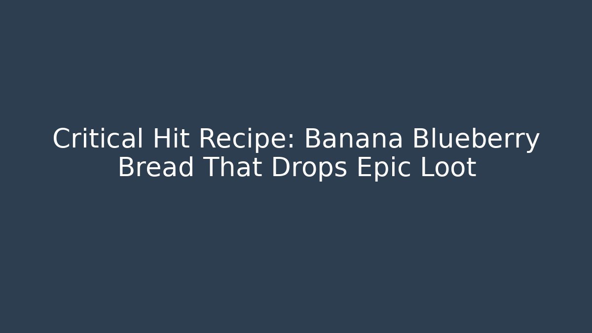 Critical Hit Recipe: Banana Blueberry Bread That Drops Epic Loot