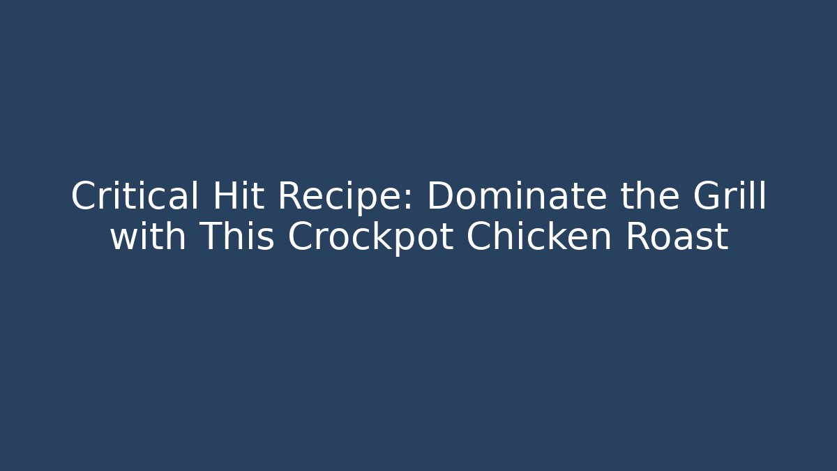 Critical Hit Recipe: Dominate the Grill with This Crockpot Chicken Roast