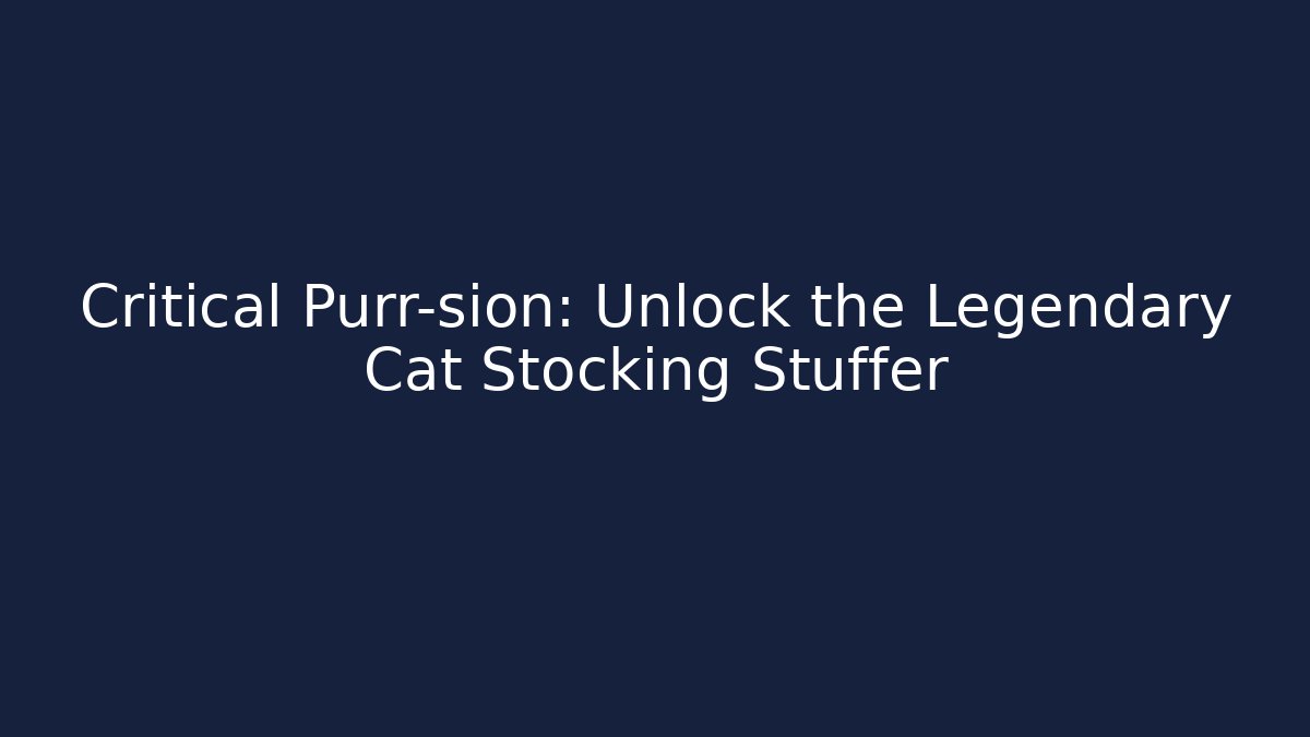 Critical Purr-sion: Unlock the Legendary Cat Stocking Stuffer