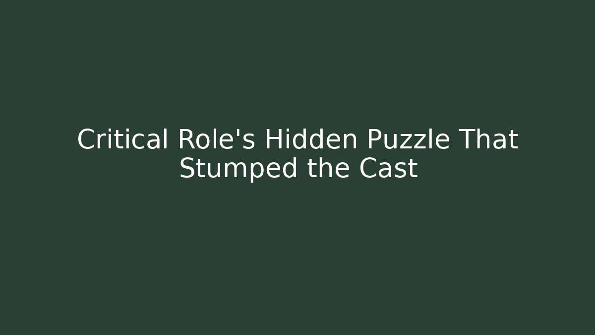 Critical Role's Hidden Puzzle That Stumped the Cast