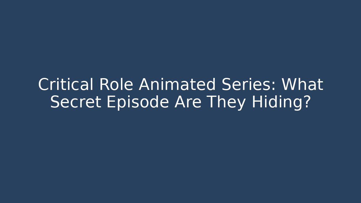 Critical Role Animated Series: What Secret Episode Are They Hiding?