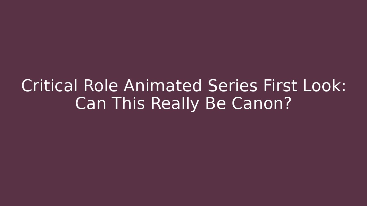 Critical Role Animated Series First Look: Can This Really Be Canon?
