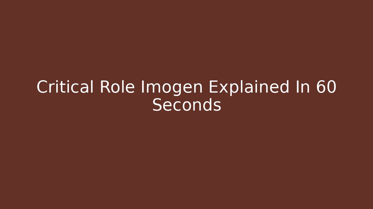 Critical Role Imogen Explained In 60 Seconds