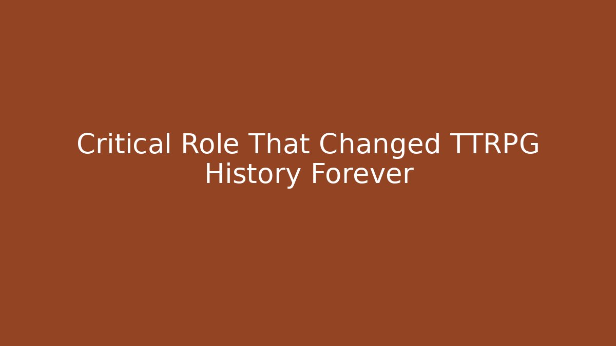 Critical Role That Changed TTRPG History Forever