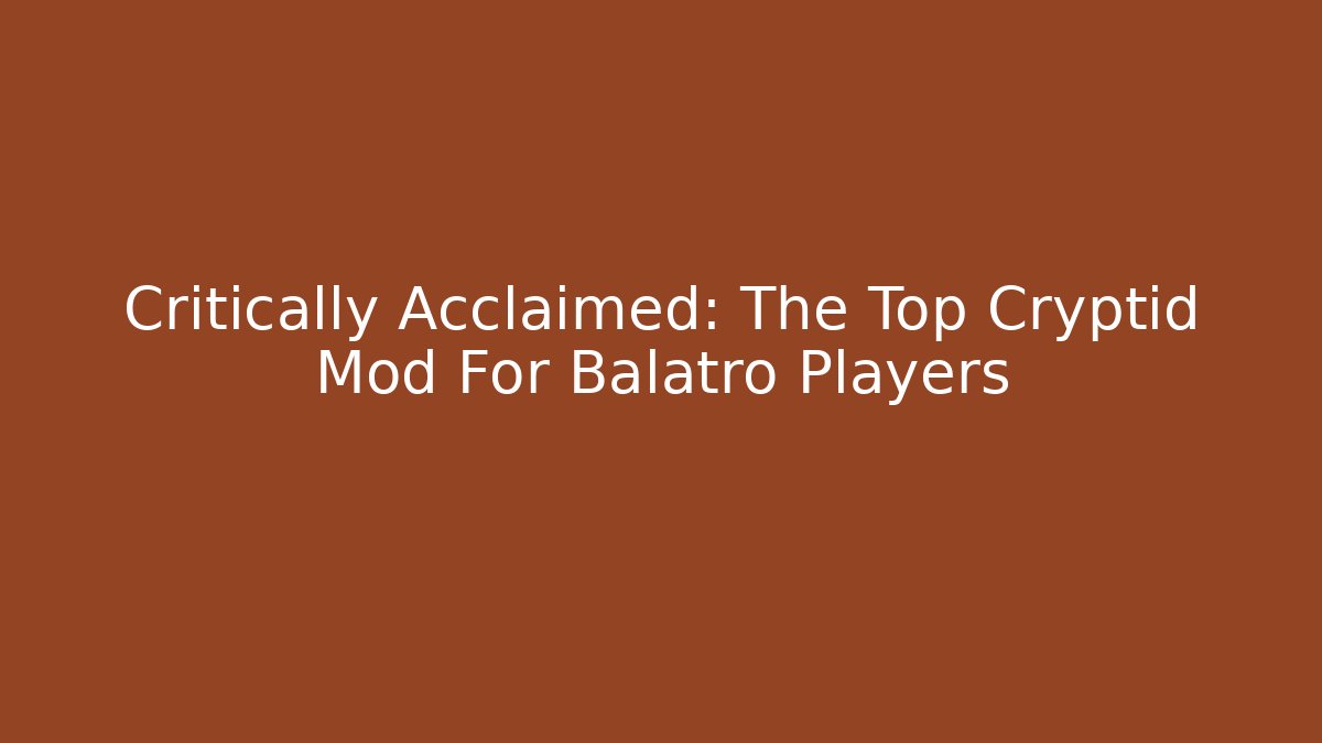 Critically Acclaimed: The Top Cryptid Mod For Balatro Players