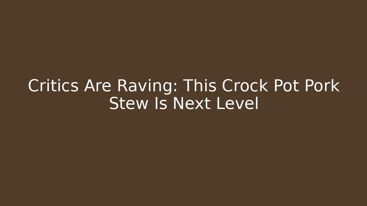 Critics Are Raving: This Crock Pot Pork Stew Is Next Level