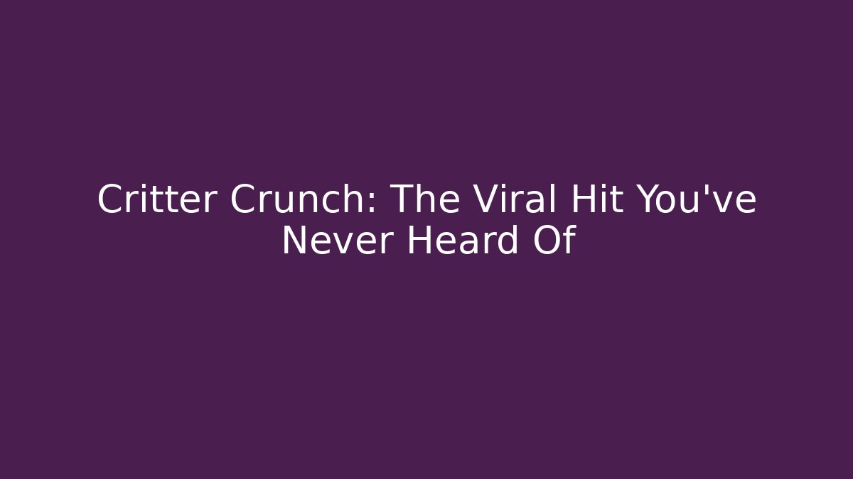 Critter Crunch: The Viral Hit You’ve Never Heard Of