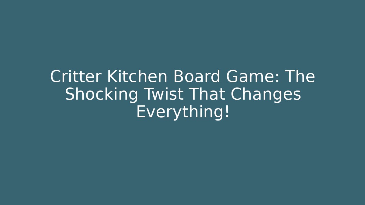 Critter Kitchen Board Game: The Shocking Twist That Changes Everything!