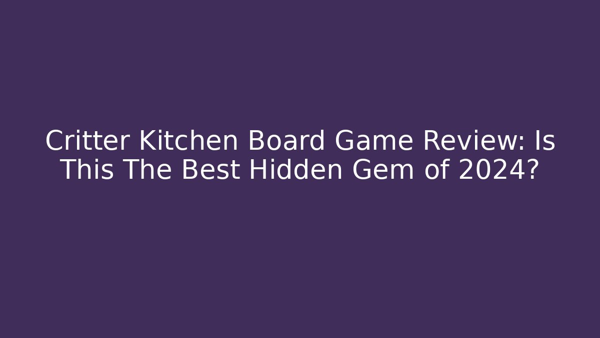 Critter Kitchen Board Game Review: Is This The Best Hidden Gem of 2024?