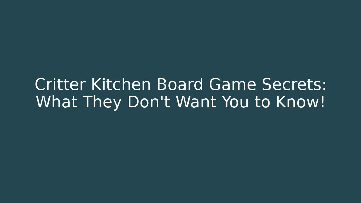 Critter Kitchen Board Game Secrets: What They Don't Want You to Know!