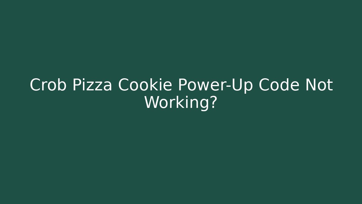 Crob Pizza Cookie Power-Up Code Not Working?