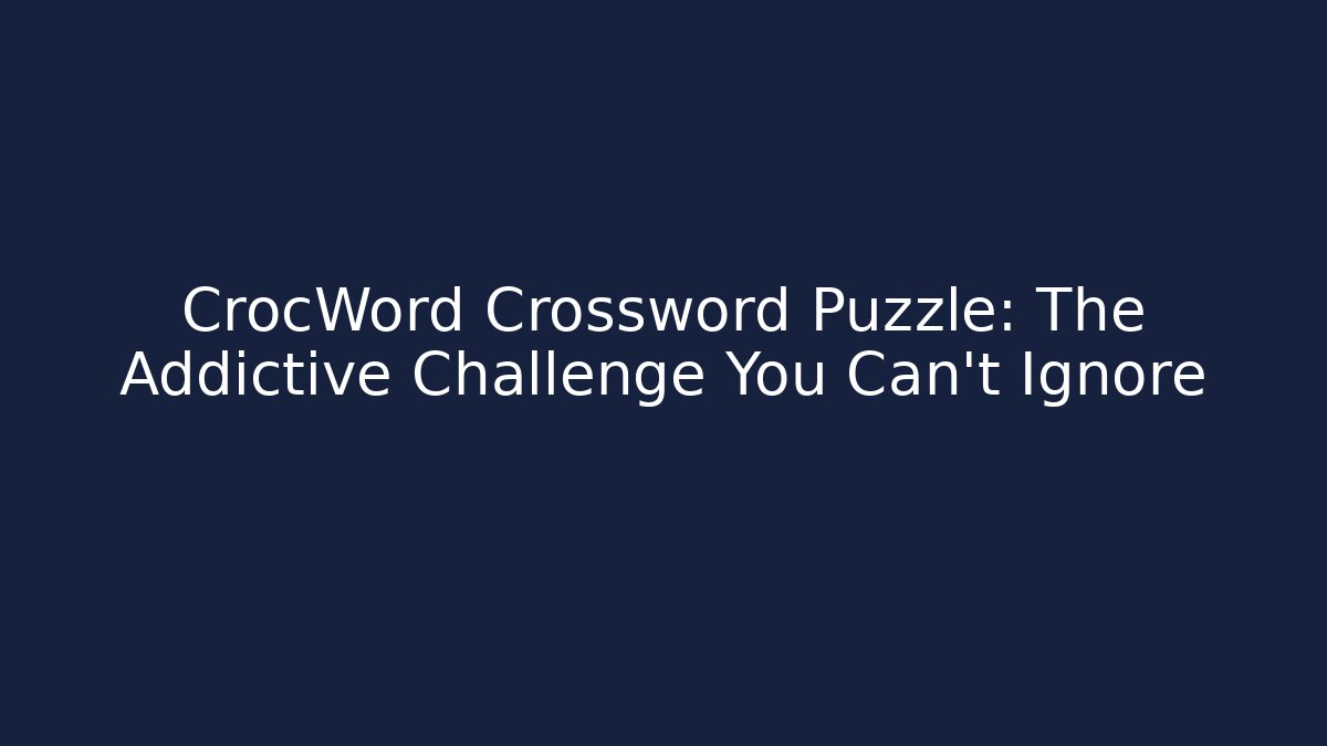 CrocWord Crossword Puzzle: The Addictive Challenge You Can't Ignore - Critter Realm