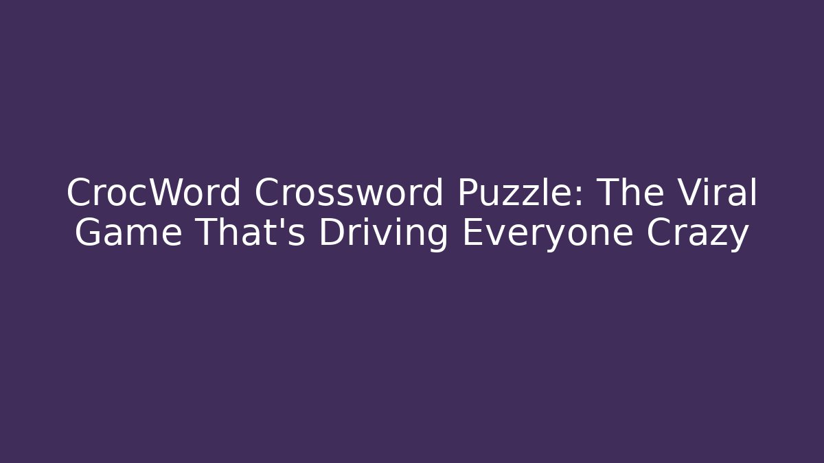 CrocWord Crossword Puzzle: The Viral Game That's Driving Everyone Crazy