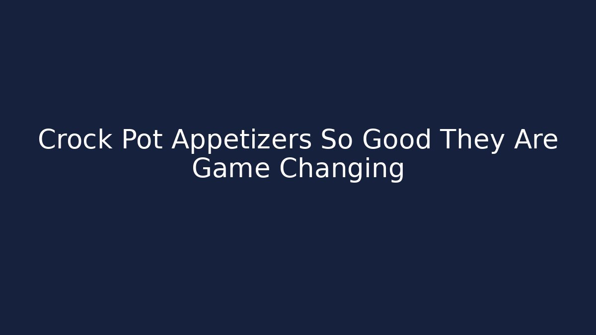 Crock Pot Appetizers So Good They Are Game Changing