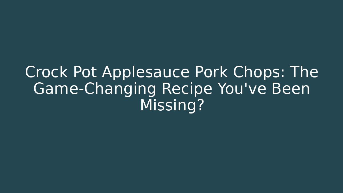 Crock Pot Applesauce Pork Chops: The Game-Changing Recipe You’ve Been Missing?