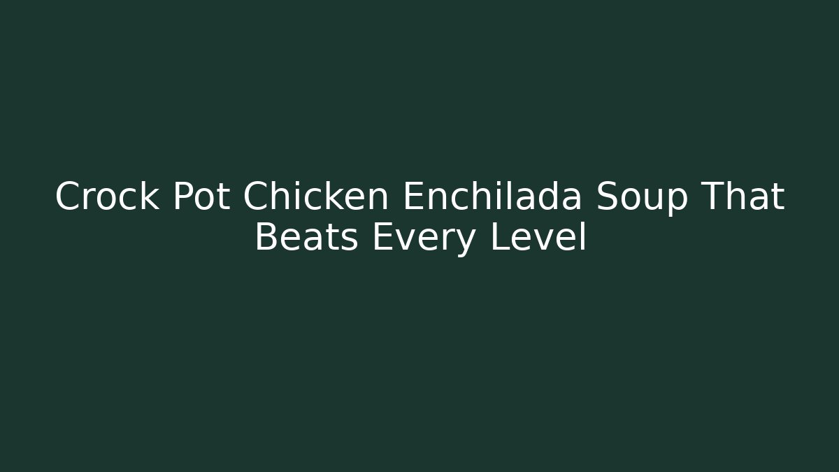 Crock Pot Chicken Enchilada Soup That Beats Every Level