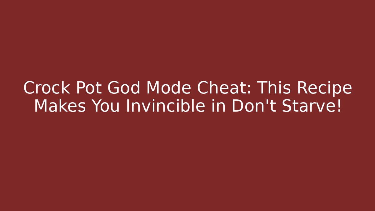 Crock Pot God Mode Cheat: This Recipe Makes You Invincible in Don't Starve!