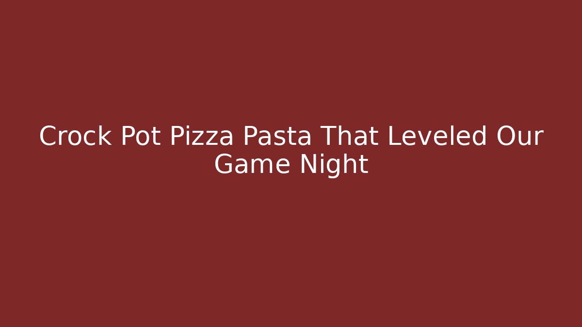 Crock Pot Pizza Pasta That Leveled Our Game Night