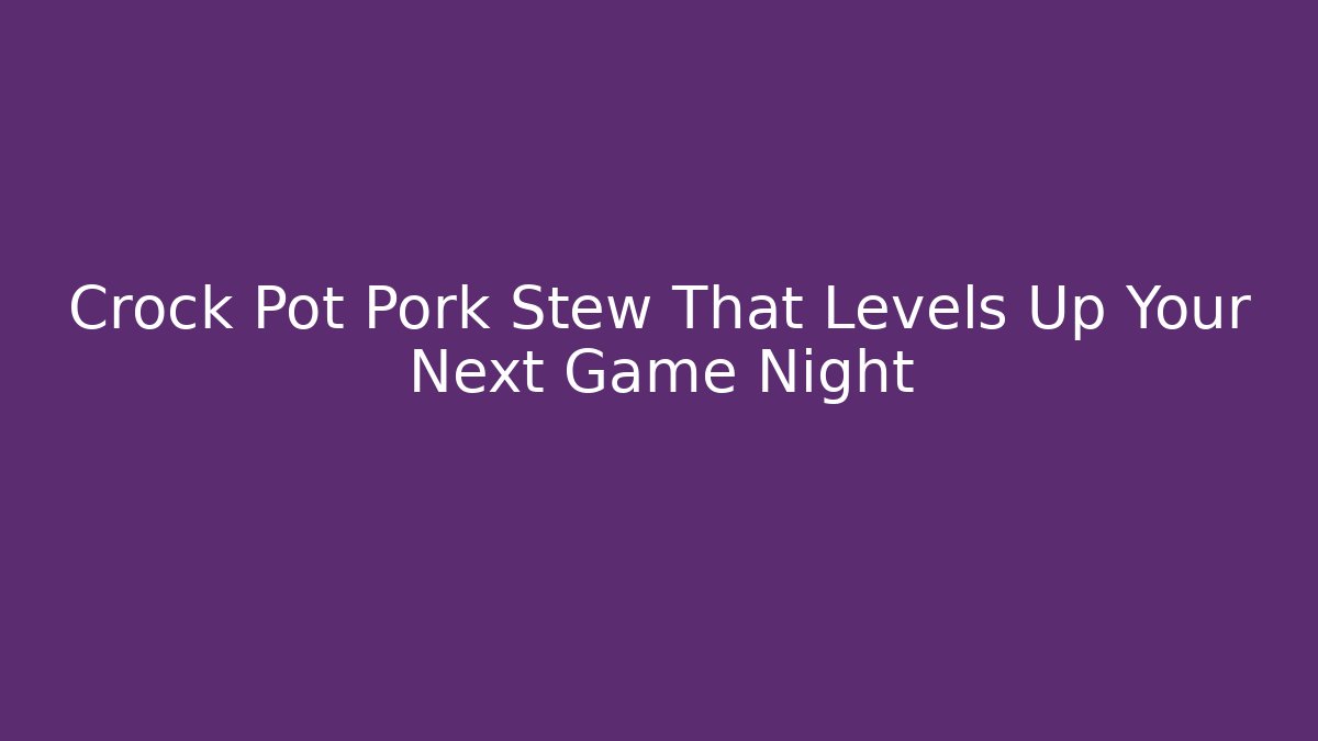 Crock Pot Pork Stew That Levels Up Your Next Game Night