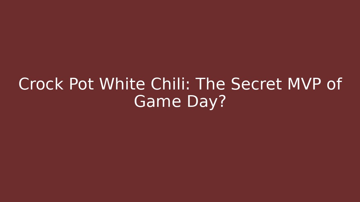 Crock Pot White Chili: The Secret MVP of Game Day?