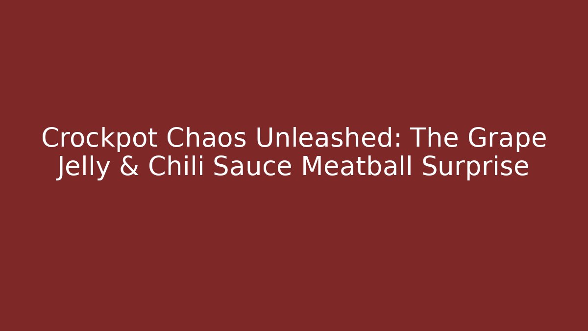 Crockpot Chaos Unleashed: The Grape Jelly & Chili Sauce Meatball Surprise