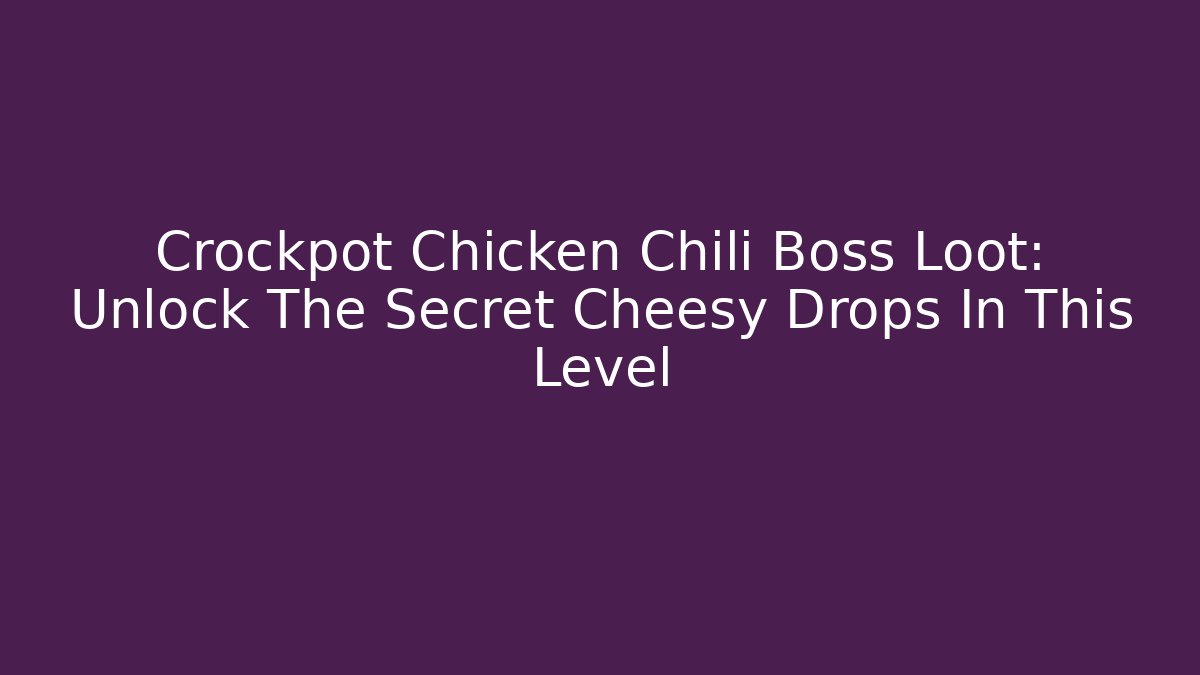 Crockpot Chicken Chili Boss Loot: Unlock The Secret Cheesy Drops In This Level